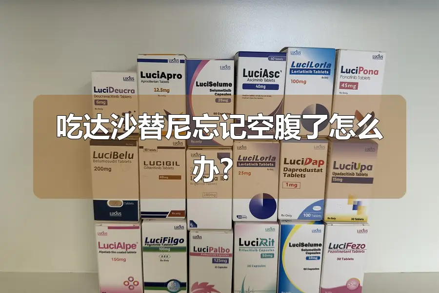 吃达沙替尼忘记空腹了怎么办？